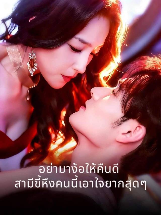 อย่ามาง้อให้คืนดี สามีขี้หึงคนนี้เอาใจยากสุดๆ