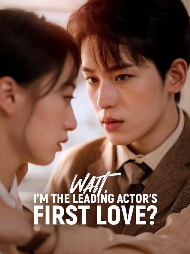 Wait, I'm the Leading Actor's First Love?